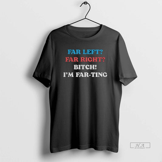 Official Far Left Far Right Bitch Im Far Ting