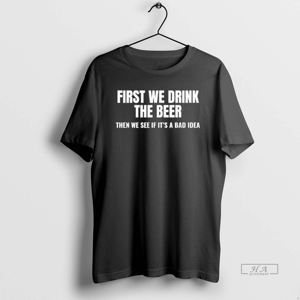 Official First We Drink The Beer Then We See If Its A Bad Idea