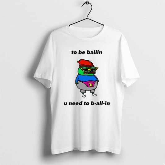 Official Frog To Be Ballin U Need To B All In