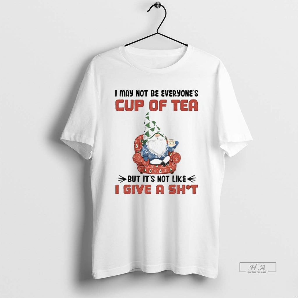 Official Gnome I May Not Be Everyones Cup Of Tea But Its Not Like