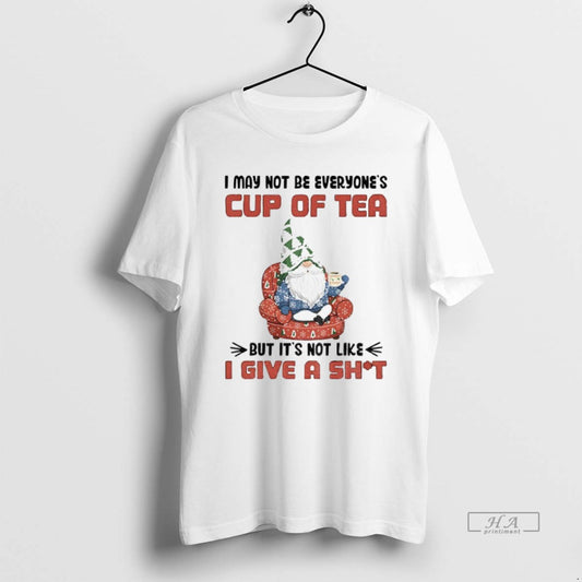 Official Gnome I May Not Be Everyones Cup Of Tea But Its Not Like