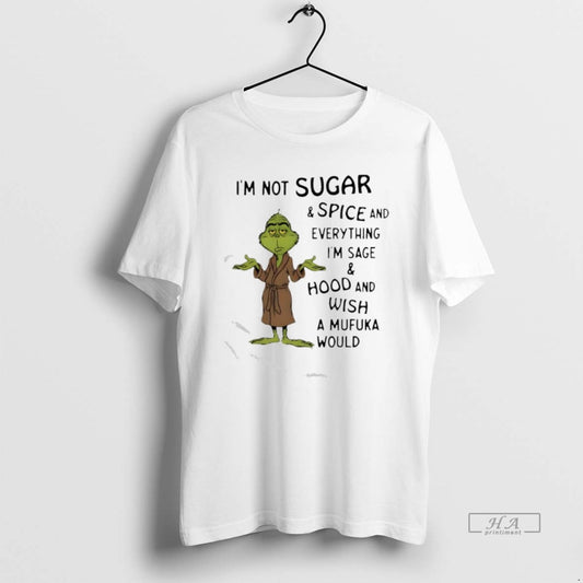 Official Grinch Im Not Sugar And Spice And Everything Im Sage And Hood And Wish