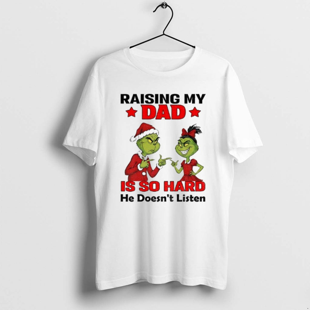 Official Grinch Santa Raising My Dad Is So Hard He Doesnt Listen Merry Christmas