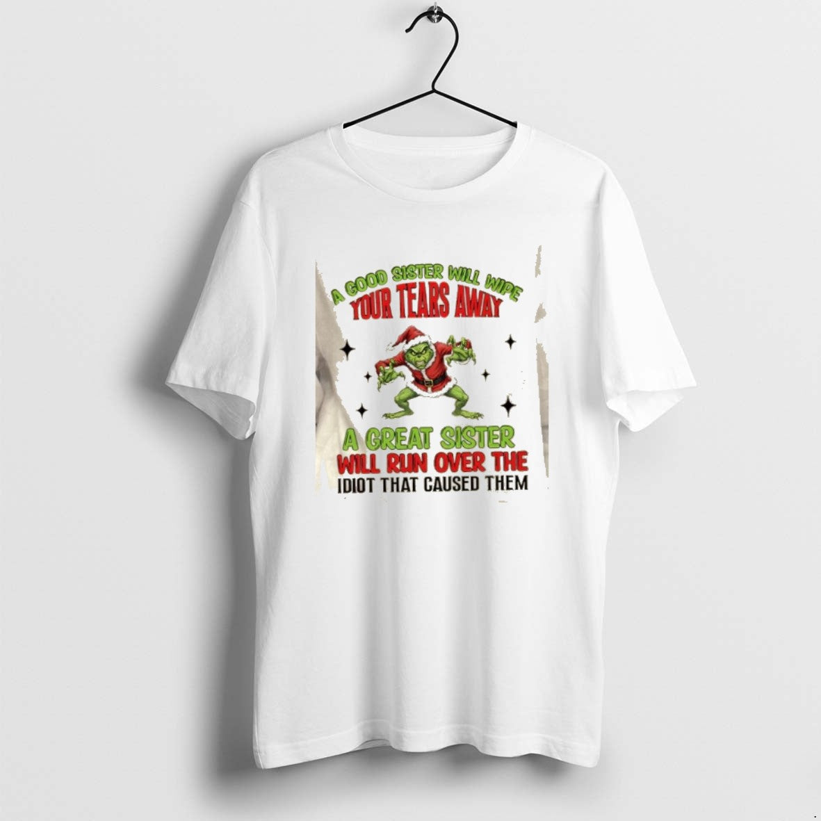 Official Grinch A Good Sister Will Wipe Your Tears A Great Sister Will Run Over