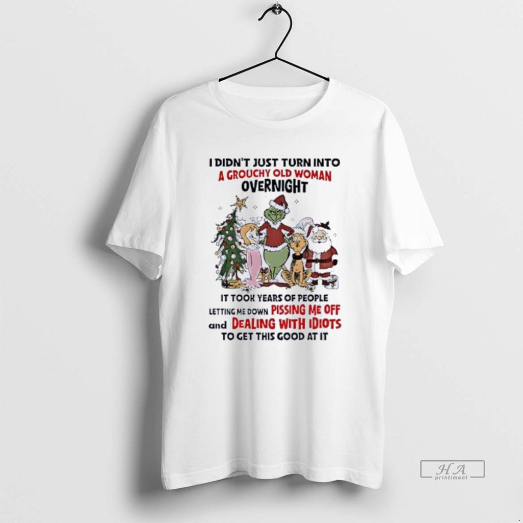 Official Grinch And Friends I Didnt Just Turn Into A Grouchy Old Woman Overnight Christmas