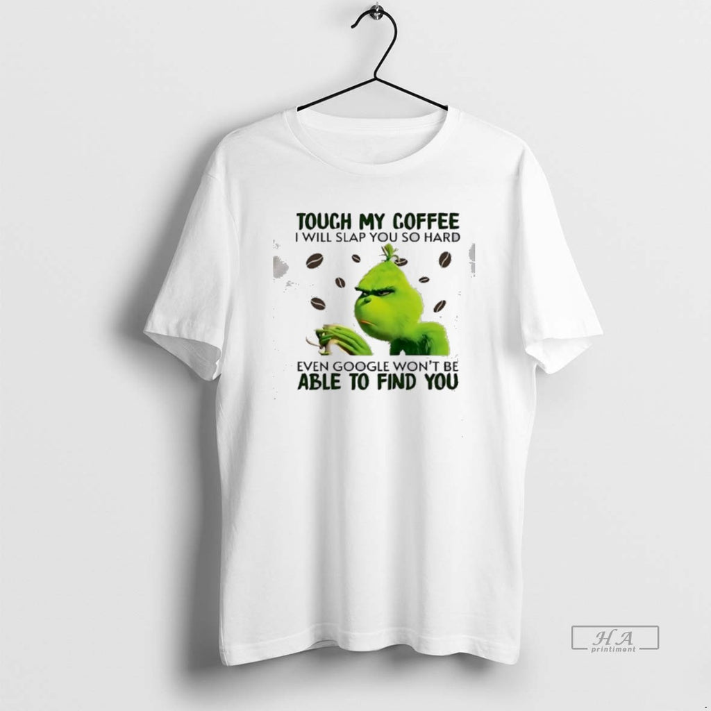 Official Grinch Touch My Coffee I Will Slap You So Hard Even Google Wont Be