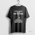 Official I Cant Argue With My Sister Shes Old And Old People Dont Listen Black