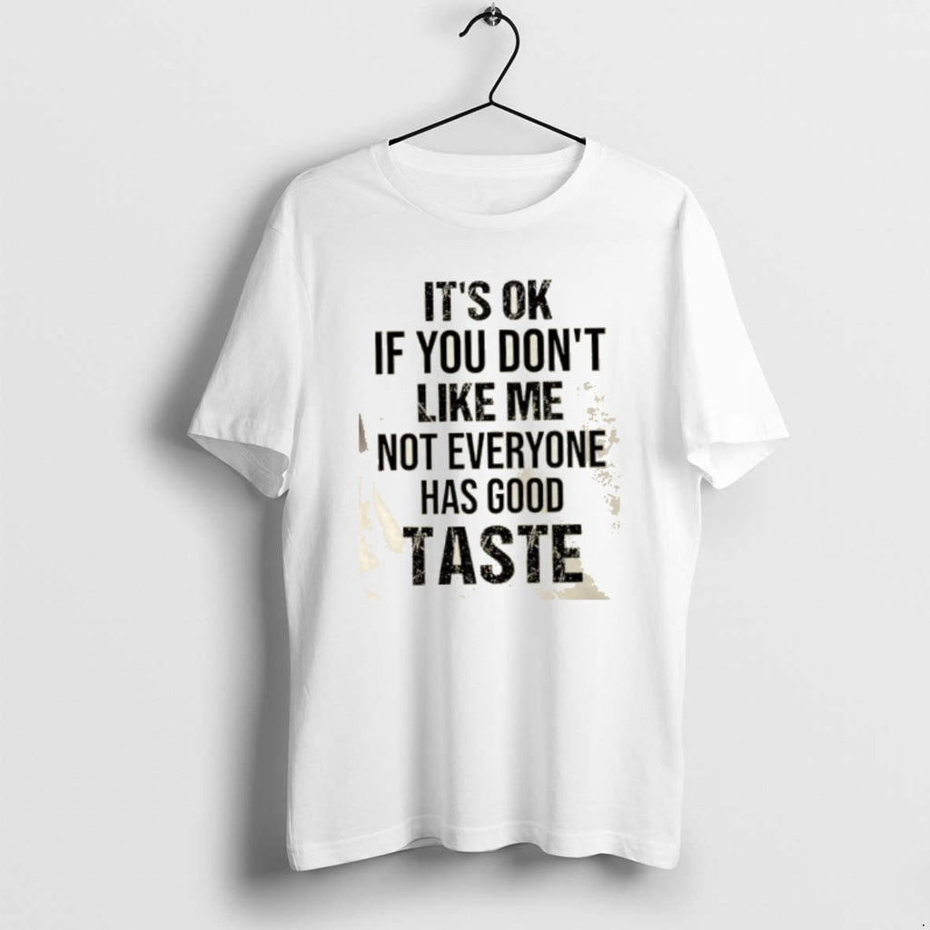 Official Its Ok If You Dont Like Me Not Everyone Has Good Taste Quote