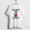 Official Minion I Will Never Be Over The Hill Im Too Darn Tired To Climb