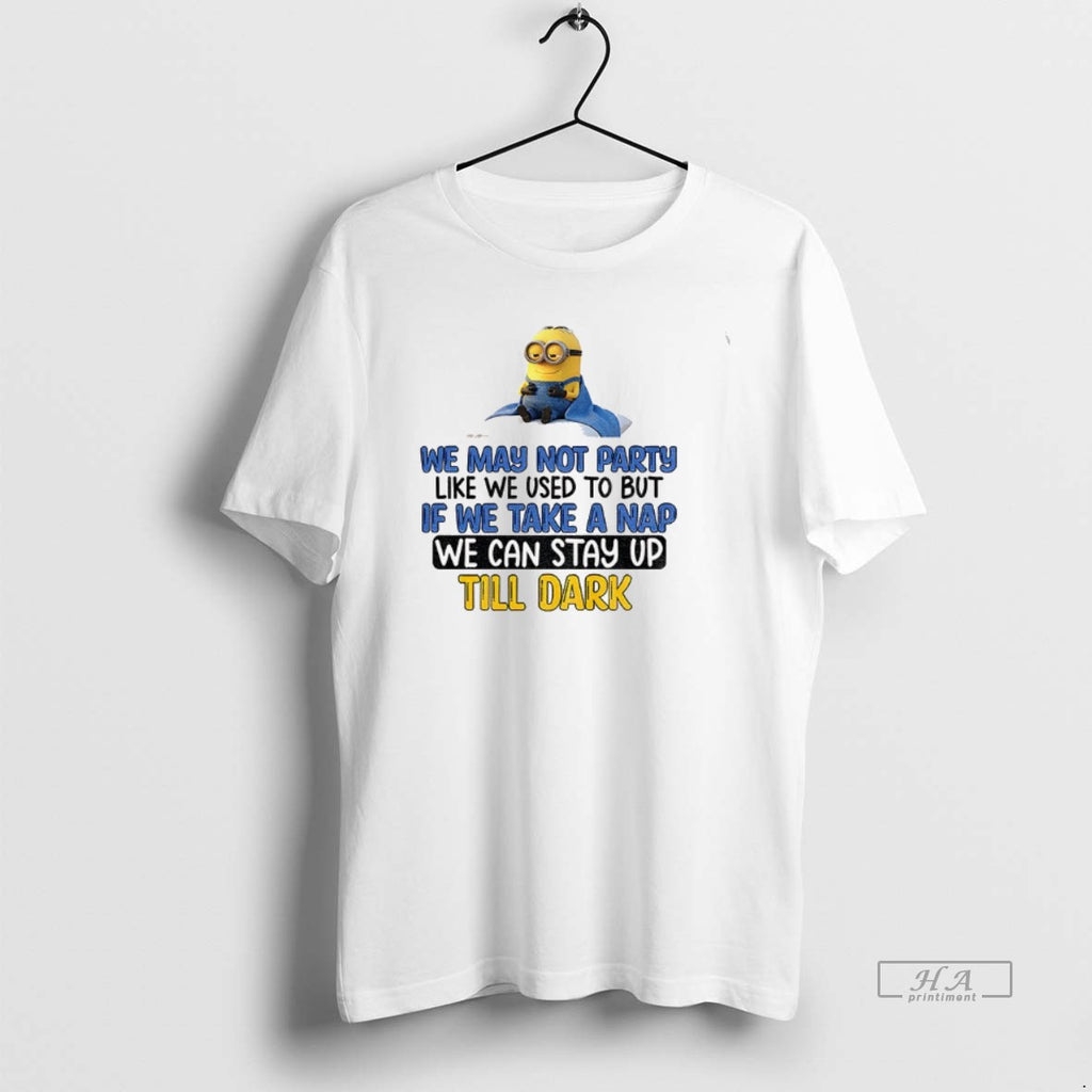 Official Minion We May Not Party Like We Used To But If We Take