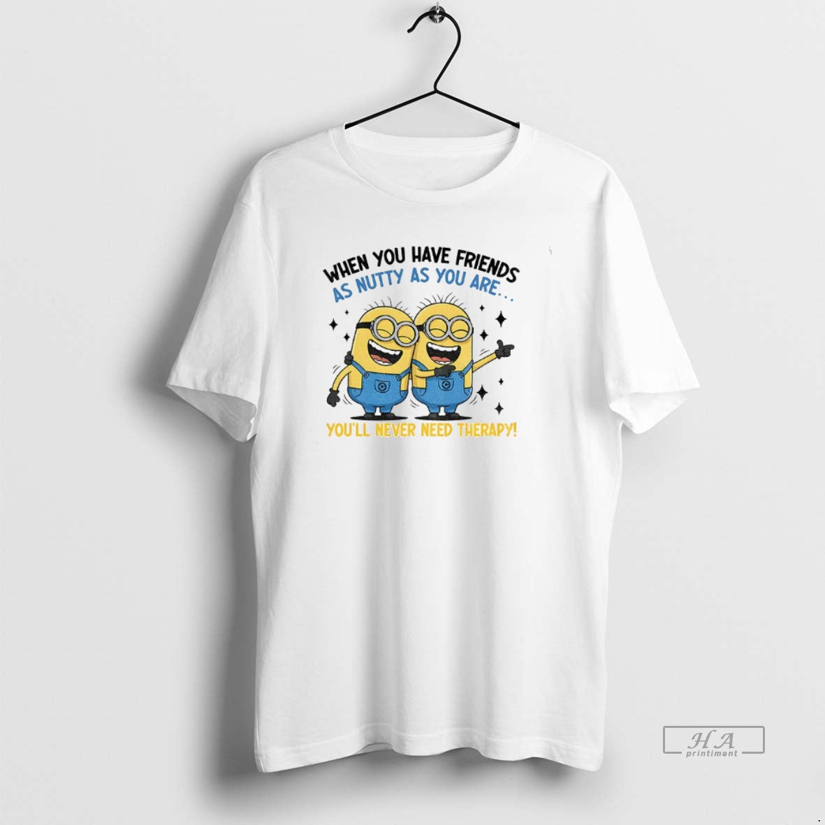 Official Minion When You Have Friends As Nutty As You Are Youll Never Need Therapy