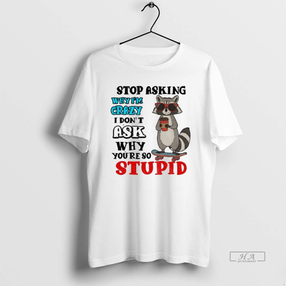 Official Raccoon Stop Asking Why Im Crazy I Dont Ask Why Youre So Stupid