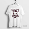 Official Texas Am Aggies Football My Favorite Teams Are Texas Am And Whoever Plays Against