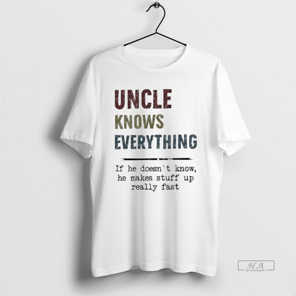 Official Uncle Knows Everything If He Doesnt Know He Makes Stuff Up Really Fast