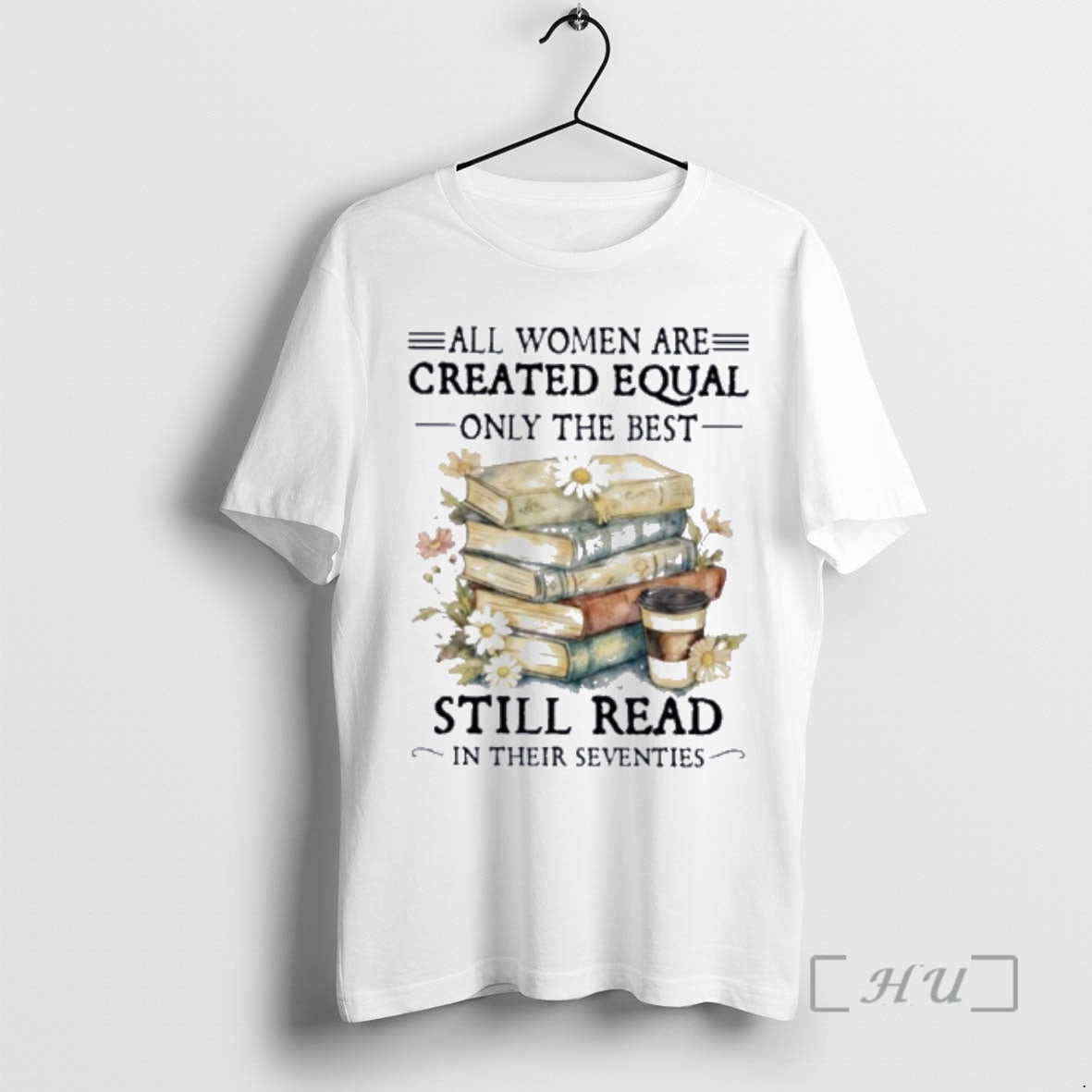 Officials All Women Are Created Equal Only The Best Still Read In Their Seventies Premium