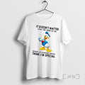 Officials Donald Duck It Doesnt Matter What You Think Of Me Because My Imaginary Friends