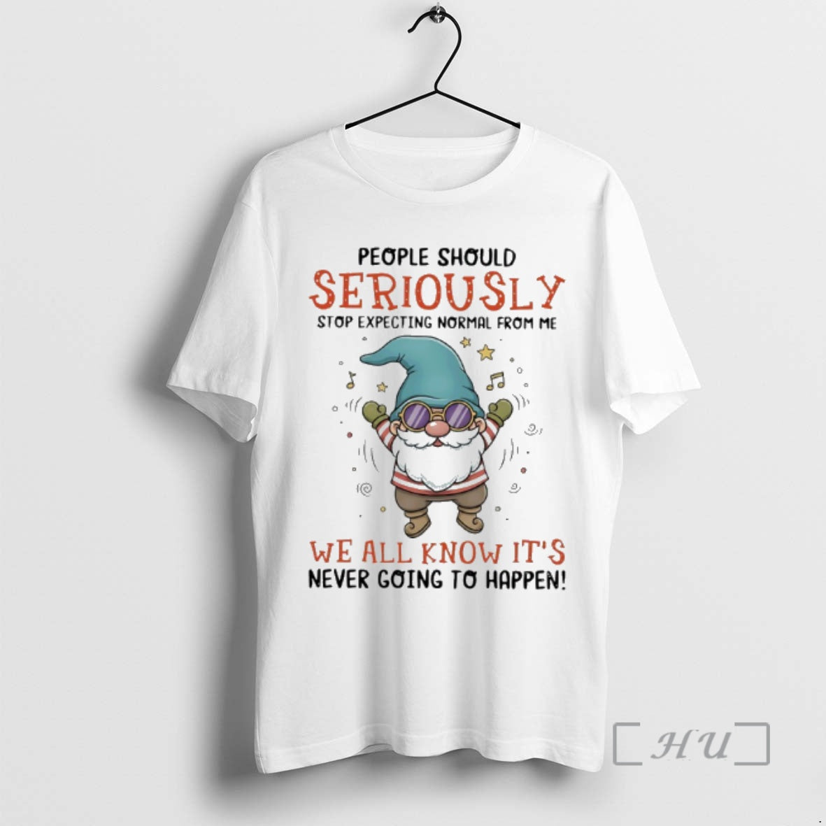 Officials Gnome People Should Seriously Stop Expecting Normal From Me We All Know Its Never