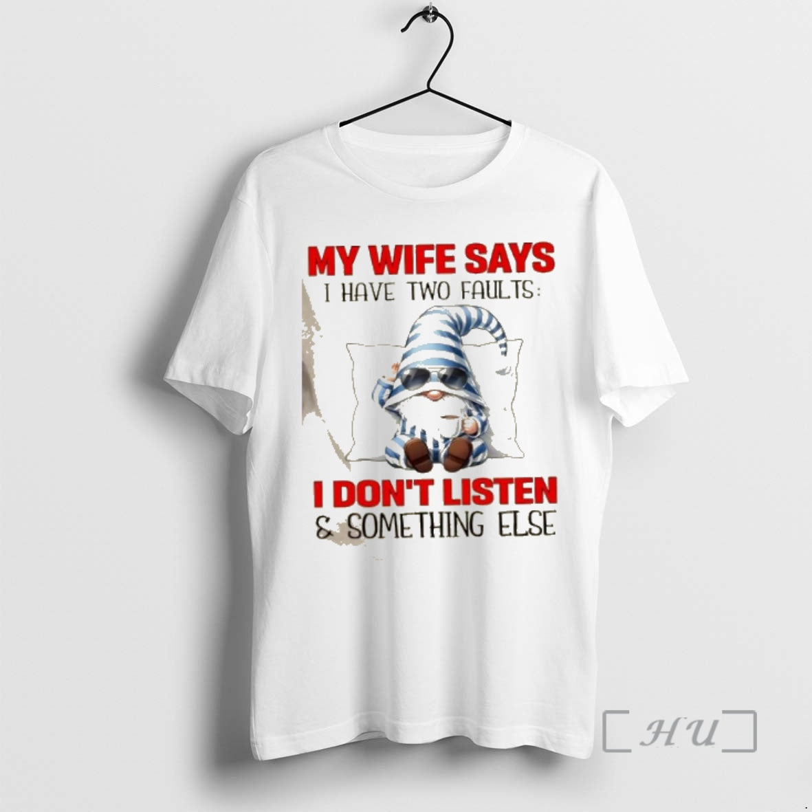 Officials Gnomes My Wife Says I Have Two Faults I Dont Listen And Something Else