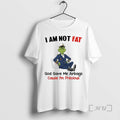 Officials Grinch I Am Not Fat God Gave Me Airbags Cause Im Precious Christmas Premium