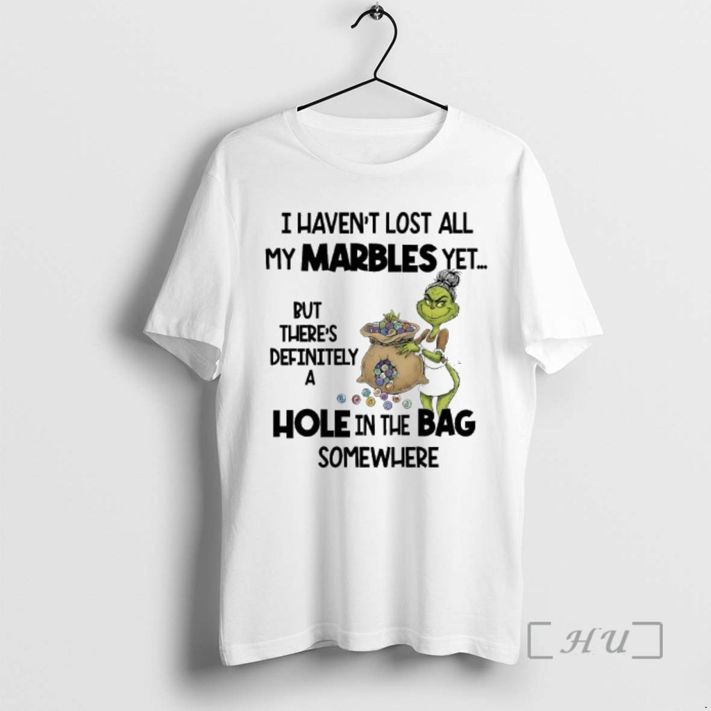 Officials Grinch I Havent Lost All My Marbles Yet Hole In The Bag Somewhere Premium