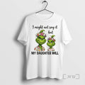 Officials Grinch I Might Not Say It But My Daughter Will Premium T Shirts Sweater