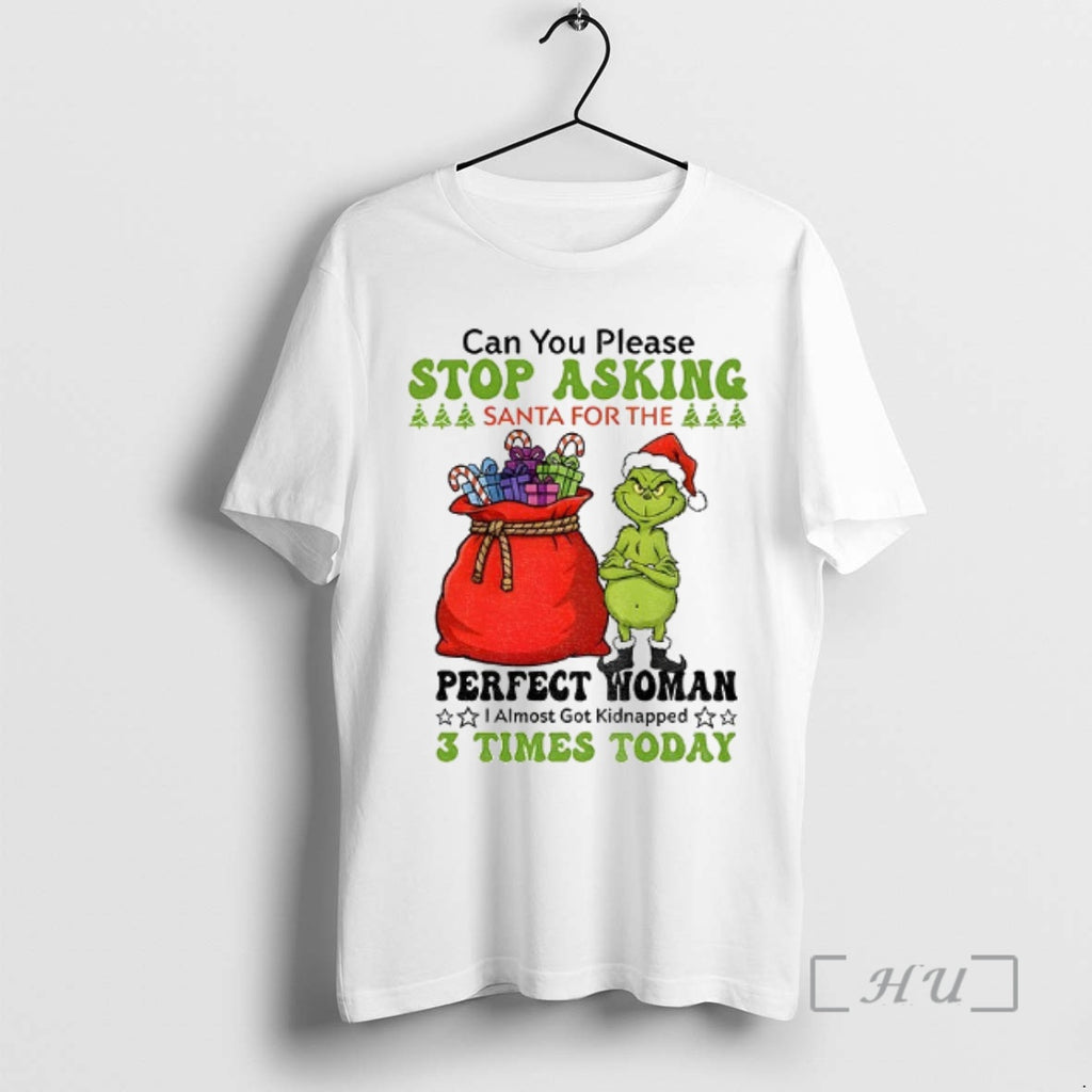 Officials Grinch Santa Stop Asking Can You Please Santa For The Perfect Woman I Almost