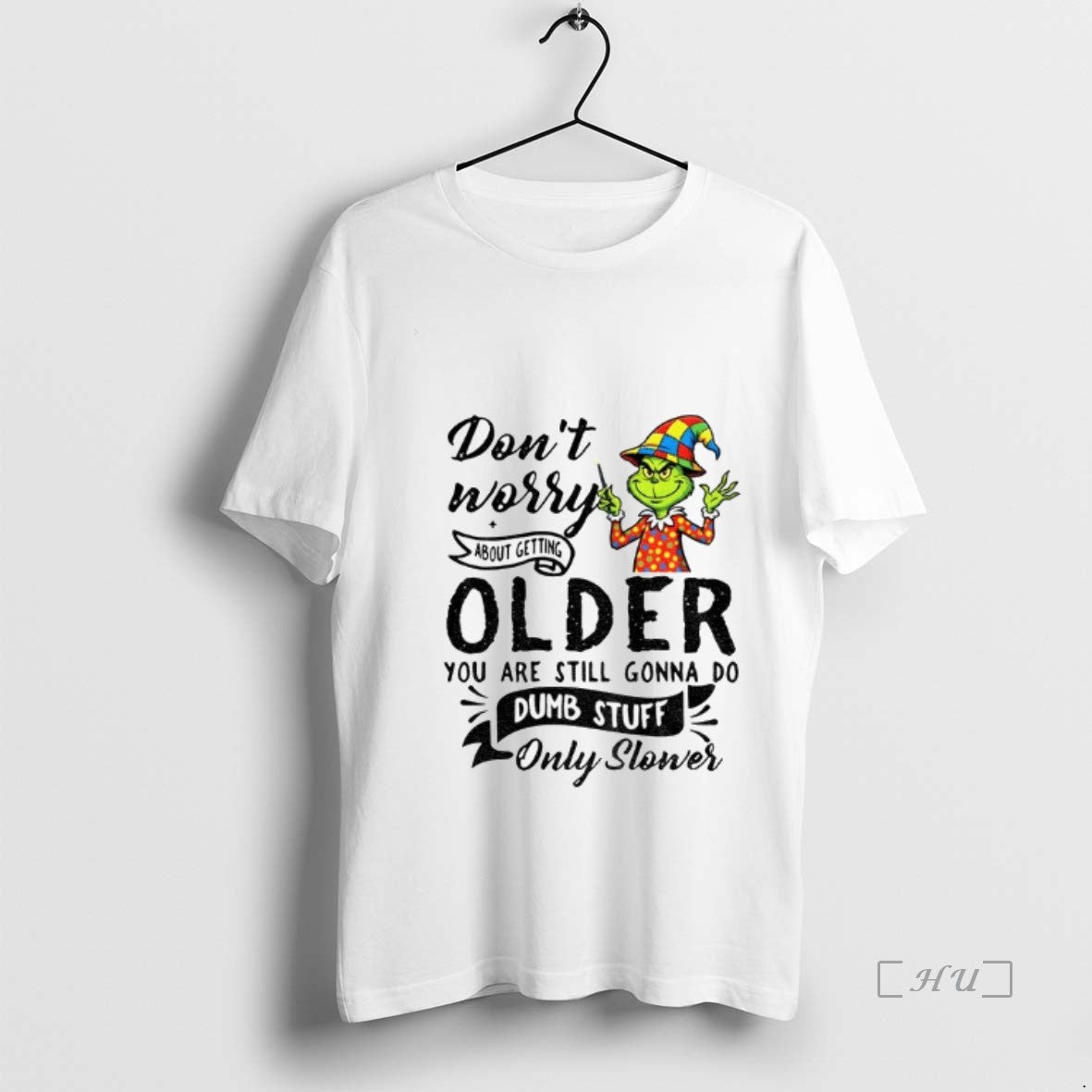 Officials Grinch Dont Worry About Getting Older You Are Still Gonna Do Dumb Stuff Only