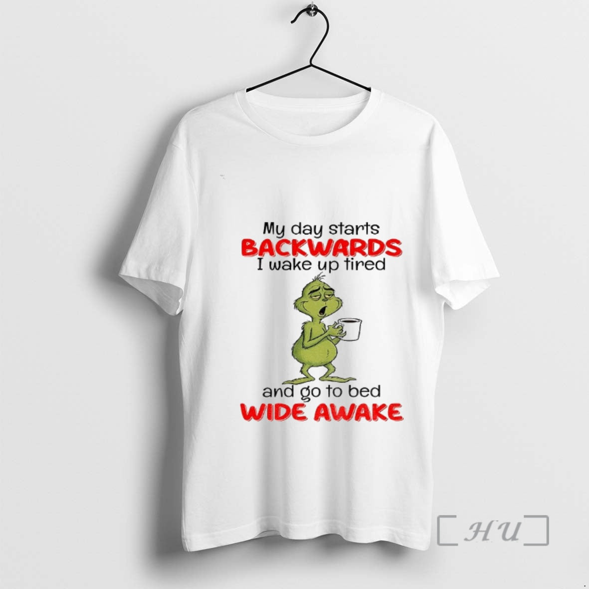 Officials Grinch My Day Starts Backwards I Wake Up Tired And Go To Bed Wide