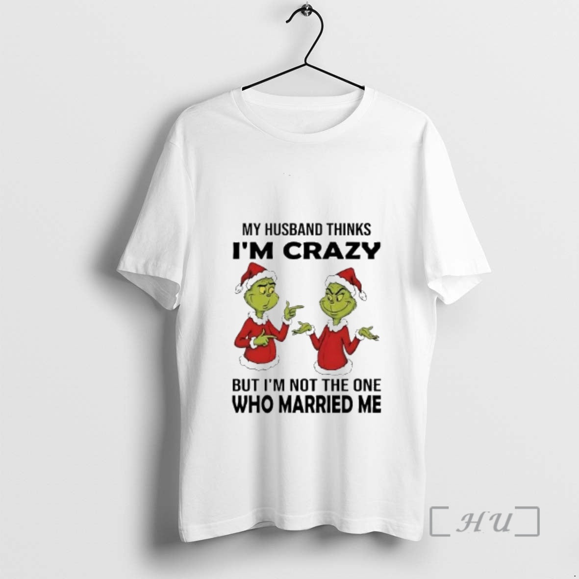 Officials Grinch My Husband Thinks Im Crazy Im Not The One Married Me Christmas Premium