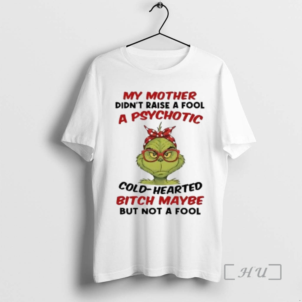 Officials Grinch My Mother Didnt Raise A Fool A Psychotic Cold Hearted Premium T Shirts