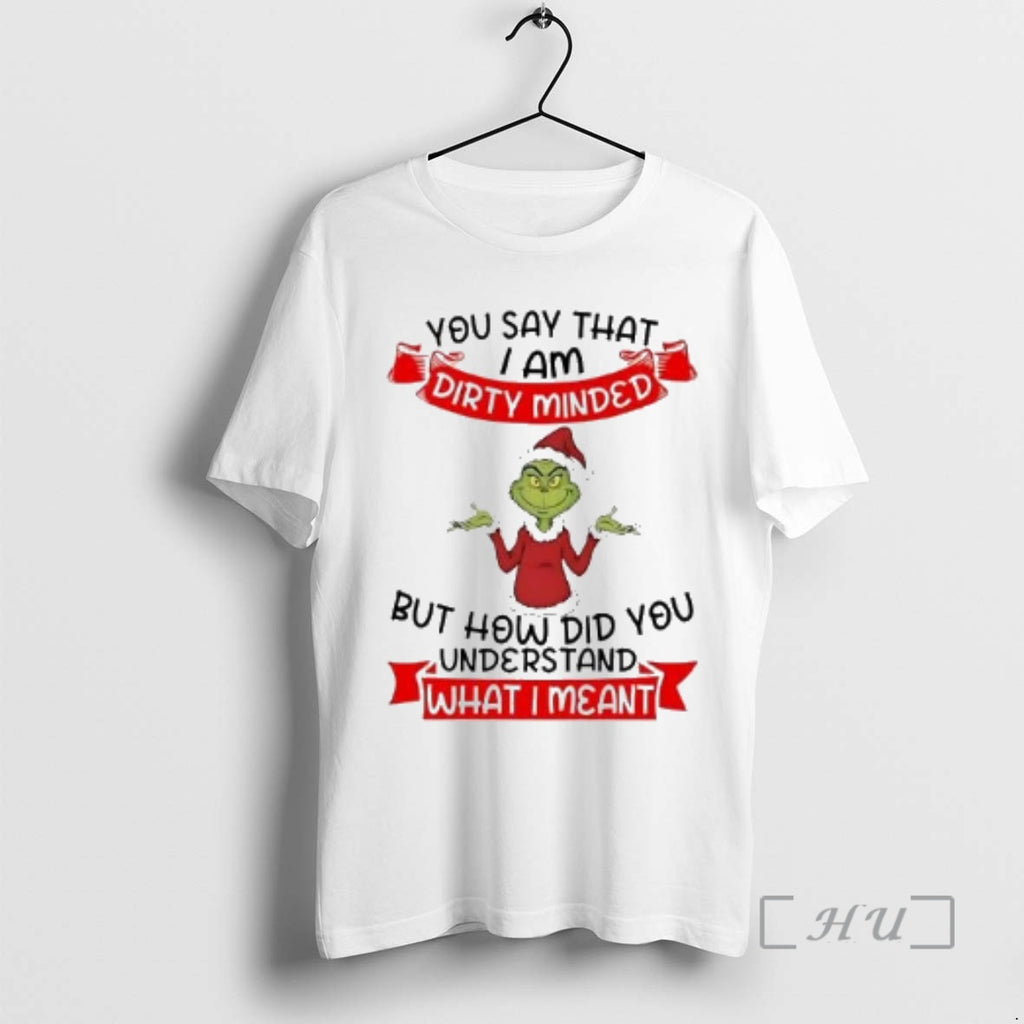Officials Grinch You Say I Am Dirty Minded How Did You Understand Christmas Premium