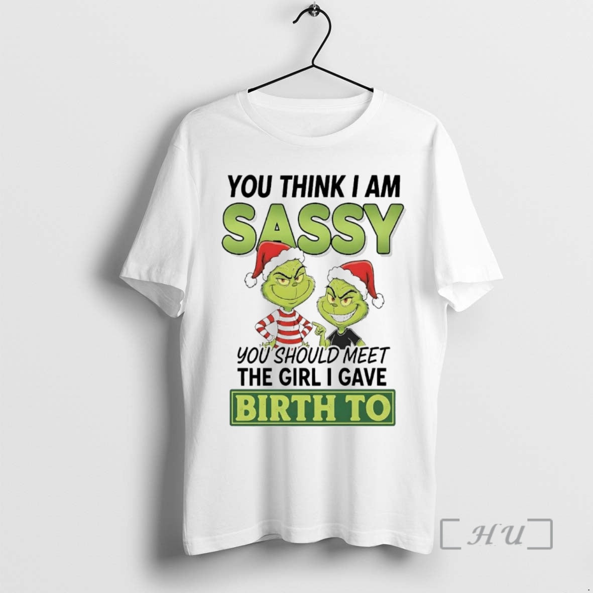 Officials Grinch You Think I Am Sassy Meet Girl I Gave Birth To Christmas Premium