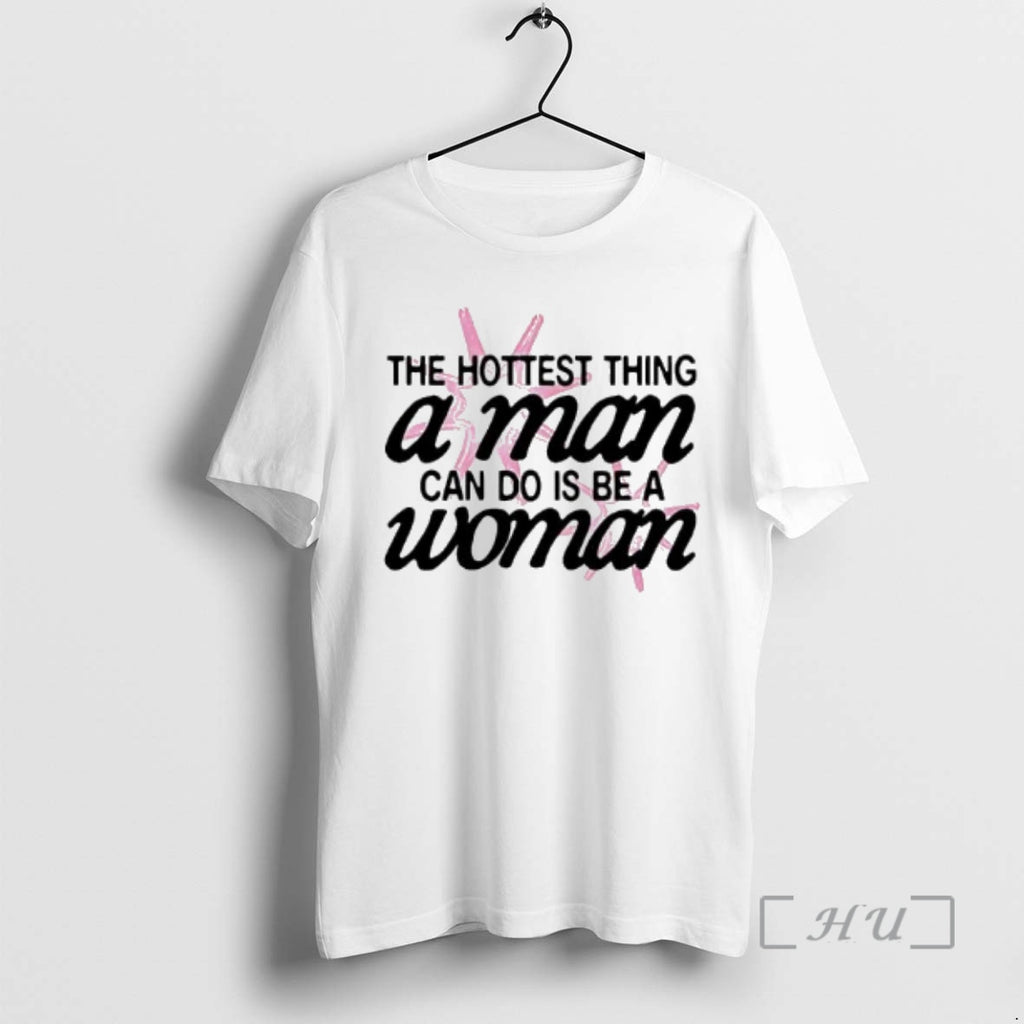 Officials Hottest Thing A Man Can Do Is Be A Woman Graphic Premium T Shirts