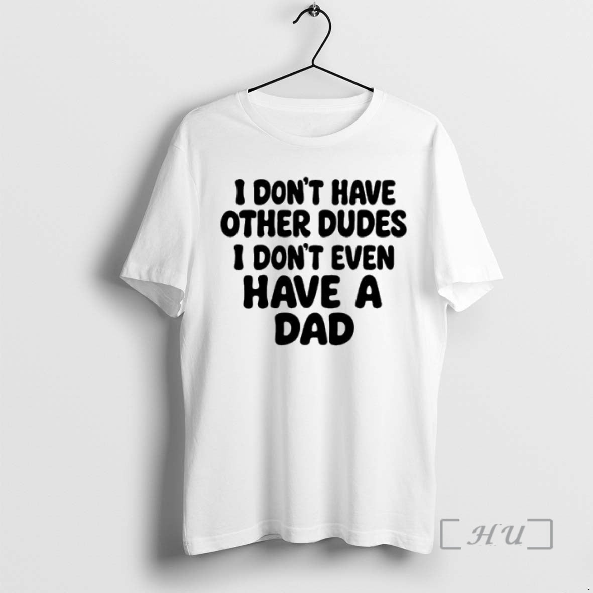 Officials I Dont Have Other Dudes I Dont Even Have A Dad Text Premium