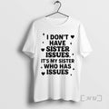 Officials I Dont Have Sister Issues Its My Sister Who Has Issues 2025 Premium