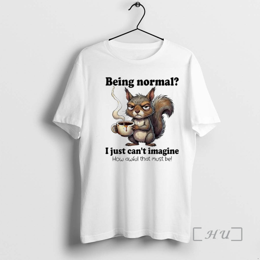 Officials I Just Cant Imagine How Awful That Must Be Being Normal Squirrel Premium