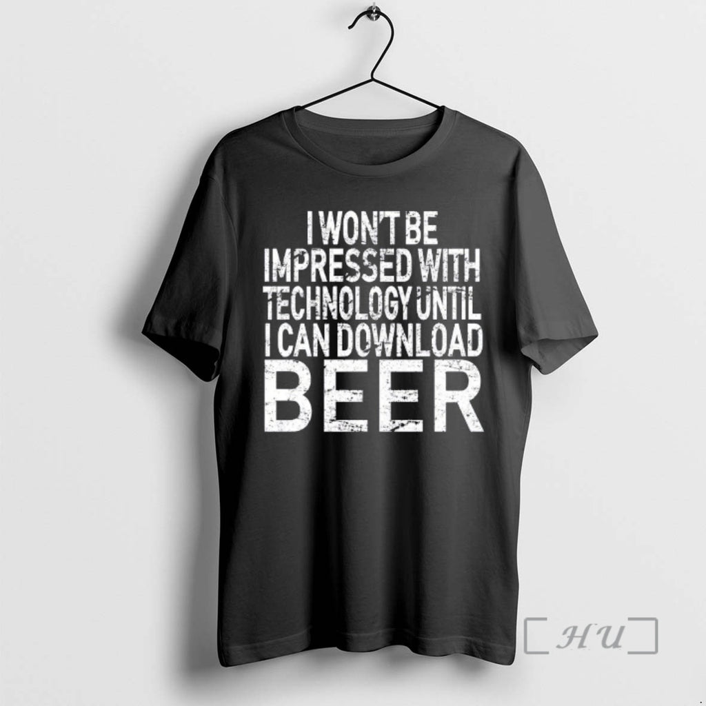 Officials I Wont Be Impressed With Technology Until I Can Download Beer Premium T Shirts