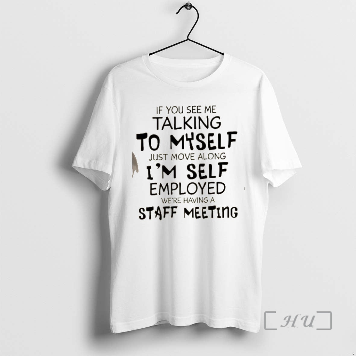 Officials If You See Me Talking To Myself Just Move Along Im Self Employed Were