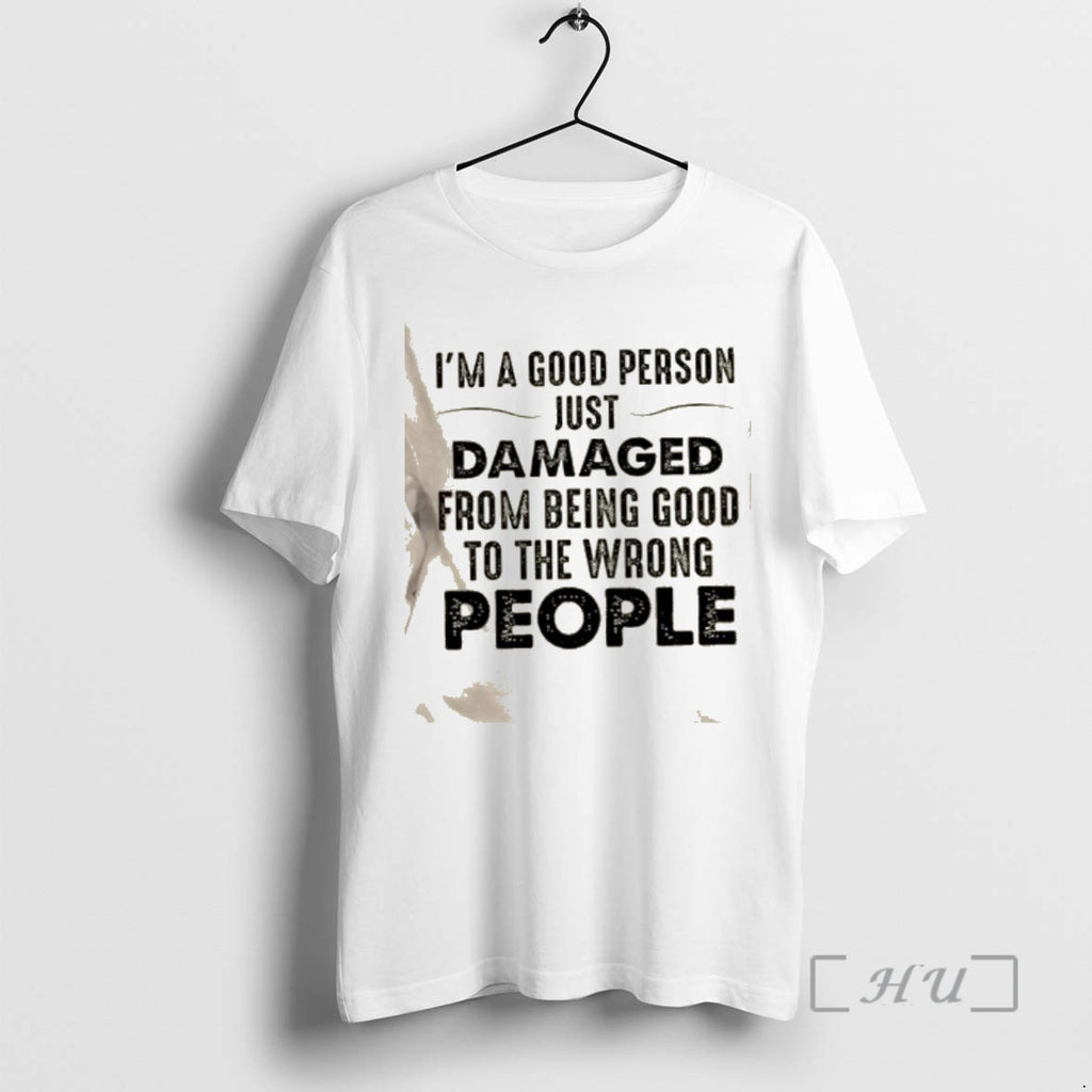 Officials Im A Good Person Just Damaged From Being Good To The Wrong People Quote