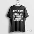 Officials Just A Dad Trying Not To Raise A Liberal Vintage Premium T Shirts Sweater