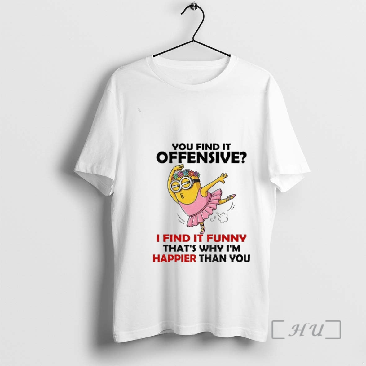 Officials Minion You Find It Offensive I Find It Funny Thats Why Im Happier Than