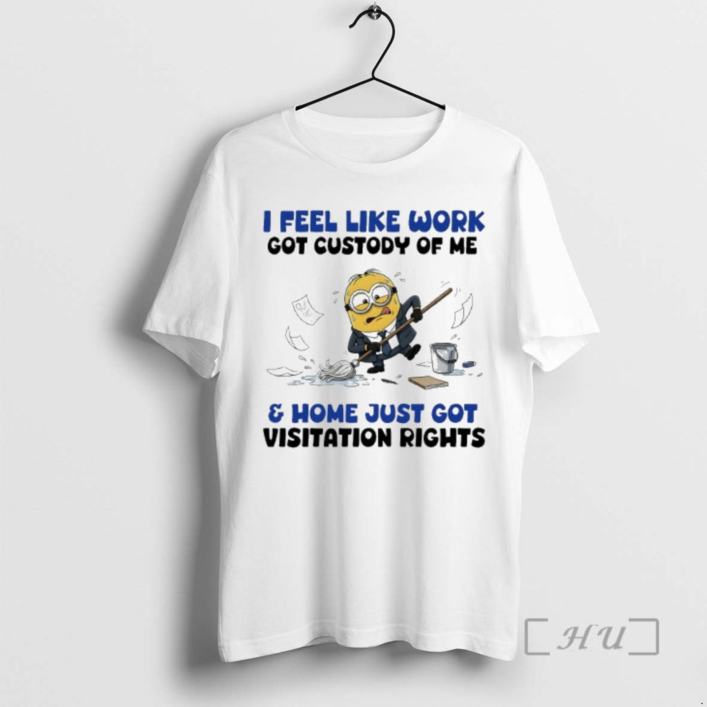 Officials Minions I Feel Like Work Got Custody Of Me And Home Just Got Visitation