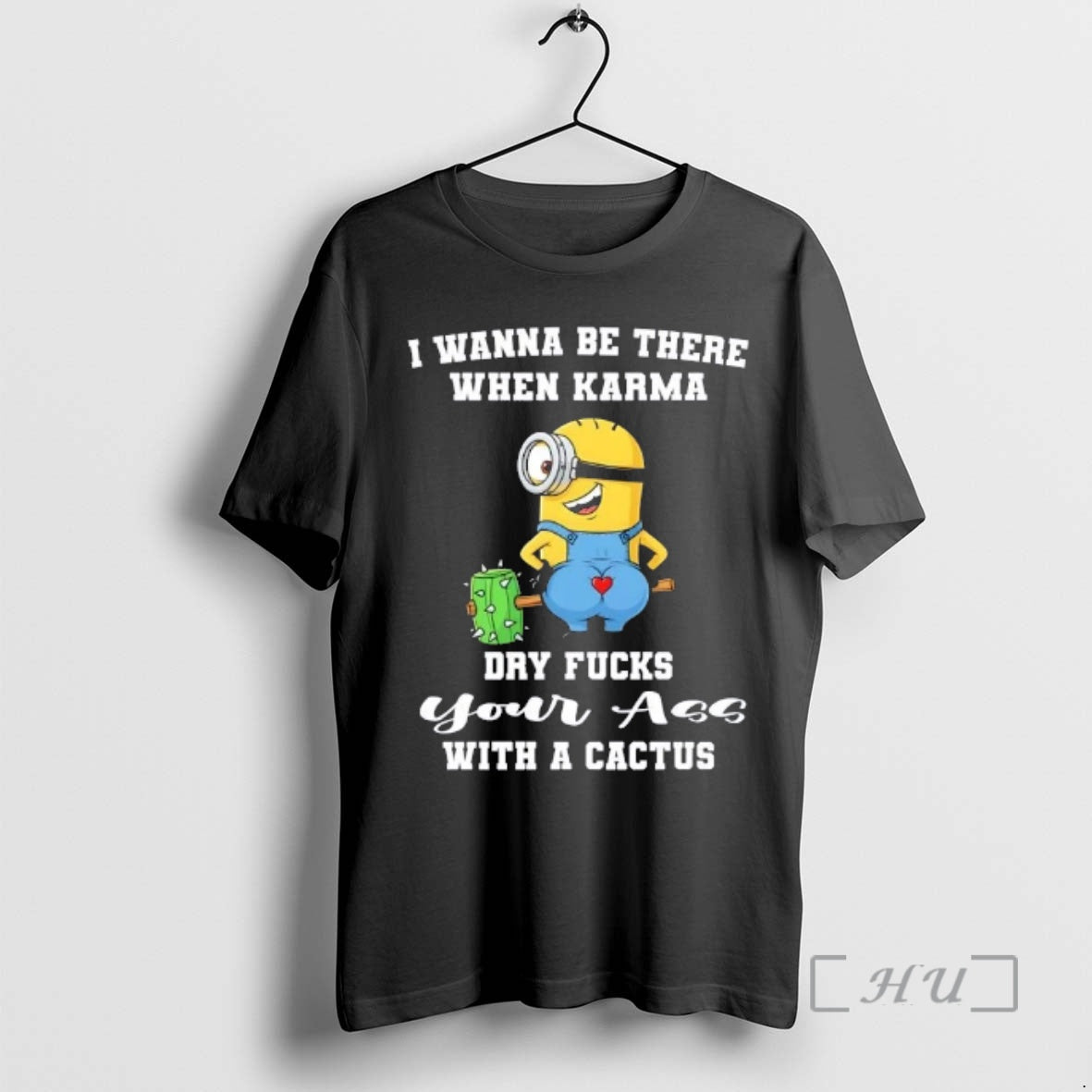 Officials Minions I Wanna Be There When Karma Dry Fucks Your Ass With A Cactus