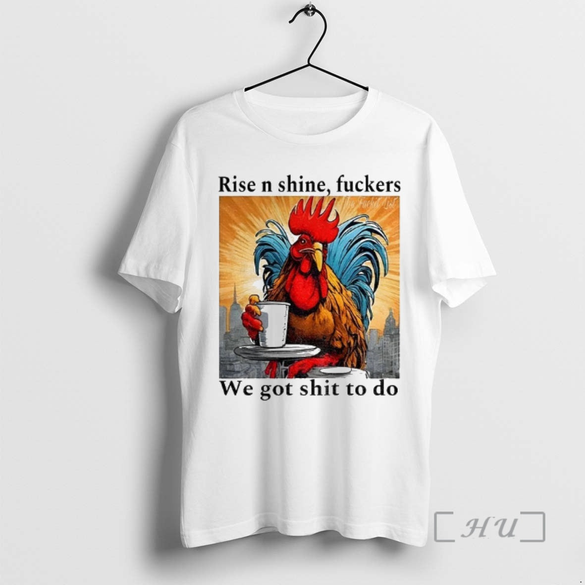 Officials Rooster Rise N Shine Fuckers We Got Shit To Do Premium T Shirts Sweater