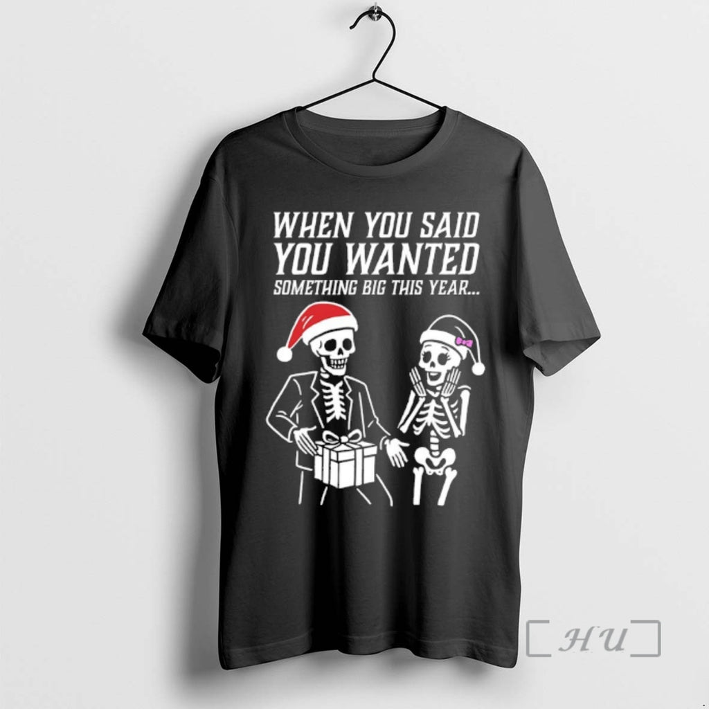Officials Skeleton Santa Christmas When You Said You Wanted Something Big This Year Premium