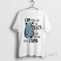 Officials Stop Asking Why Im Crazy I Dont Ask Why Youre Stupid Premium T Shirts