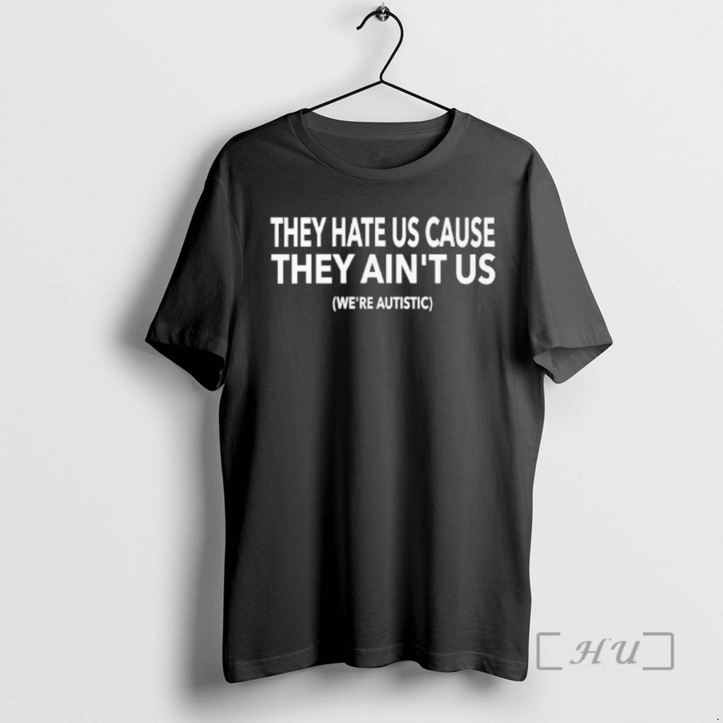Officials They Hate Us Cause They Aint Us Were Autistic