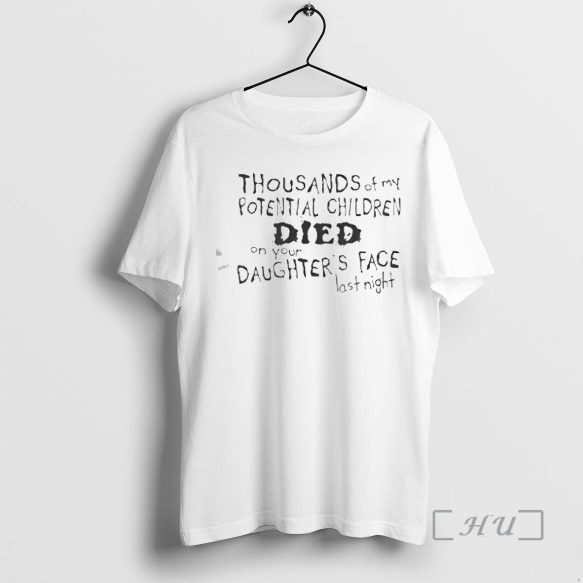 Officials Thousands Of My Potential Children Died On Your Daughters Face Last Night Premium