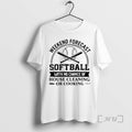 Officials Weekend Forecast Softball With No Chance Of House Cleaning Or Cooking Premium T Shirts
