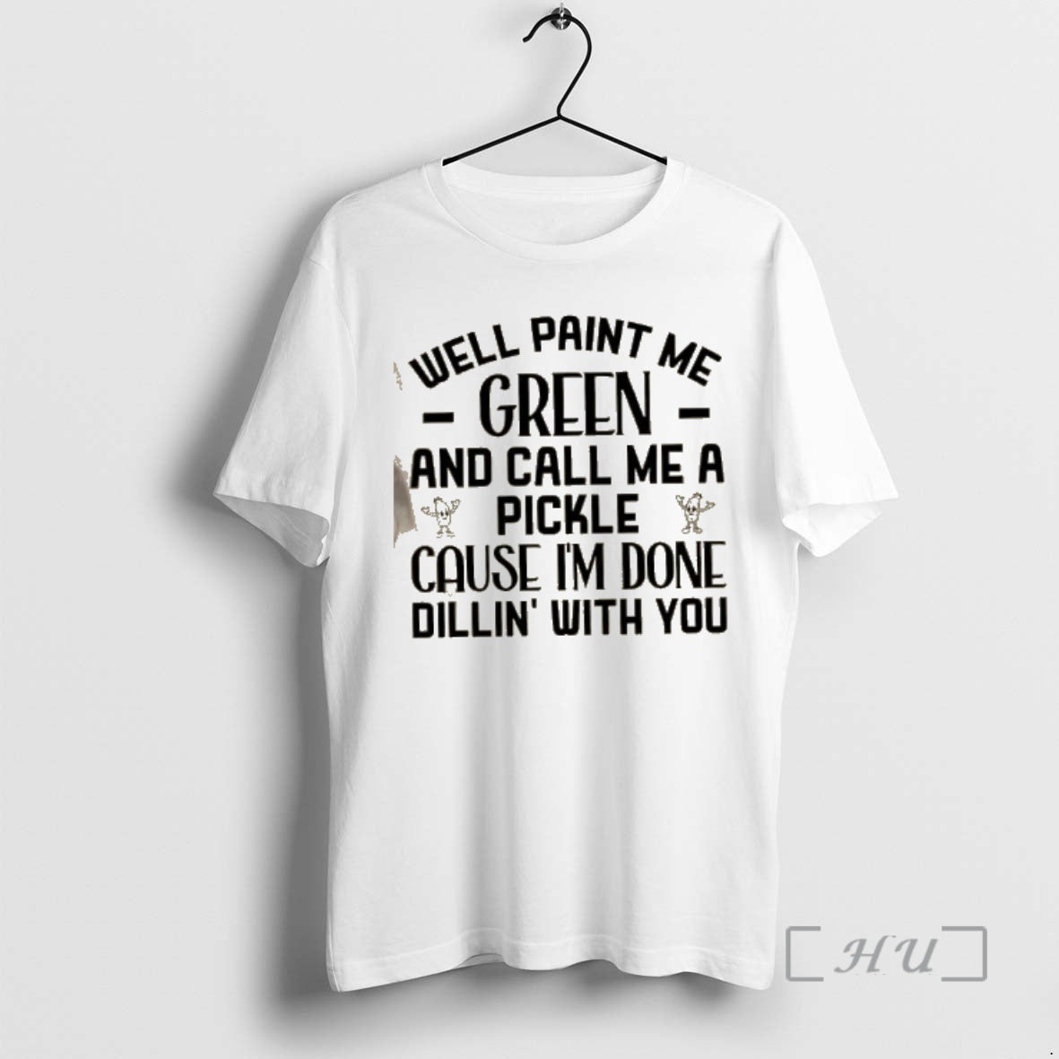 Officials Well Paint Me Green And Call Me A Pickle Cause Im Done Dill In